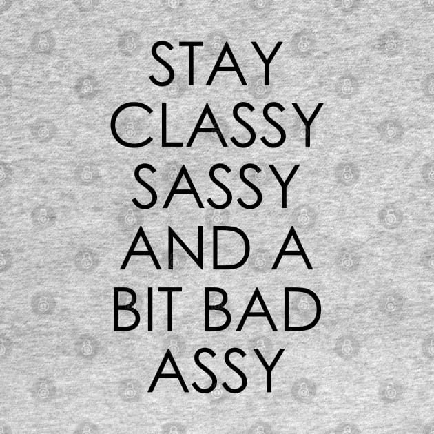 Stay Classy Sassy and a Bit Bad Assy by Oyeplot